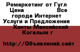 Ремаркетинг от Гугл › Цена ­ 5000-10000 - Все города Интернет » Услуги и Предложения   . Ханты-Мансийский,Когалым г.